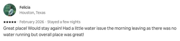 Guest review: Great place! Would stay again! Had a little water issue the morning leaving as there was no water running but overall place was great!